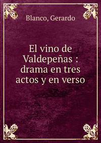 El vino de Valdepe?as : drama en tres actos y en verso
