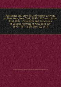 Passenger and crew lists of vessels arriving at New York, New York, 1897-1957 microform. Reel 2697 - Passenger and Crew Lists of Vessels Arriving at New York, NY, 1897-1957 - 6298 Nov 10, 1919