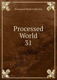 Processed World. 31