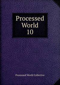 Processed World. 10