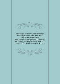 Passenger and crew lists of vessels arriving at New York, New York, 1897-1957 microform. Reel 2628 - Passenger and Crew Lists of Vessels Arriving at New York, NY, 1897-1957 - 6145-6146 Mar 3, 1919