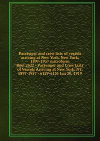 Passenger and crew lists of vessels arriving at New York, New York, 1897-1957 microform. Reel 2622 - Passenger and Crew Lists of Vessels Arriving at New York, NY, 1897-1957 - 6129-6131 Jan 30, 1919