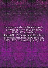 Passenger and crew lists of vessels arriving at New York, New York, 1897-1957 microform. Reel 2621 - Passenger and Crew Lists of Vessels Arriving at New York, NY, 1897-1957 - 6126-6128 Jan 25, 1919