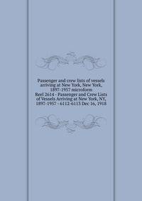 Passenger and crew lists of vessels arriving at New York, New York, 1897-1957 microform. Reel 2614 - Passenger and Crew Lists of Vessels Arriving at New York, NY, 1897-1957 - 6112-6113 Dec 16, 1918