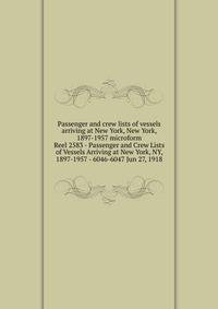 Passenger and crew lists of vessels arriving at New York, New York, 1897-1957 microform. Reel 2583 - Passenger and Crew Lists of Vessels Arriving at New York, NY, 1897-1957 - 6046-6047 Jun 27, 1918