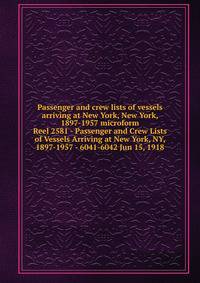 Passenger and crew lists of vessels arriving at New York, New York, 1897-1957 microform. Reel 2581 - Passenger and Crew Lists of Vessels Arriving at New York, NY, 1897-1957 - 6041-6042 Jun 15, 1918