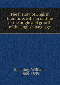The history of English literature, with an outline of the origin and growth of the English language