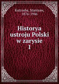 Historya ustroju Polski w zarysie. 1