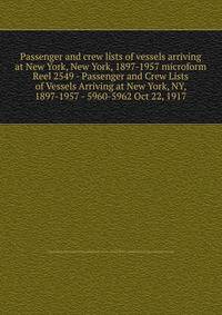Passenger and crew lists of vessels arriving at New York, New York, 1897-1957 microform. Reel 2549 - Passenger and Crew Lists of Vessels Arriving at New York, NY, 1897-1957 - 5960-5962 Oct 22, 1917