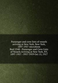 Passenger and crew lists of vessels arriving at New York, New York, 1897-1957 microform. Reel 2548 - Passenger and Crew Lists of Vessels Arriving at New York, NY, 1897-1957 - 5957-5959 Oct 15, 1917
