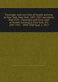 Passenger and crew lists of vessels arriving at New York, New York, 1897-1957 microform. Reel 2541 - Passenger and Crew Lists of Vessels Arriving at New York, NY, 1897-1957 - 5938-5940 Sept. 1, 1917