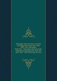 Passenger and crew lists of vessels arriving at New York, New York, 1897-1957 microform. Reel 2521 - Passenger and Crew Lists of Vessels Arriving at New York, NY, 1897-1957 - 5872-5874 Apr 25, 1917