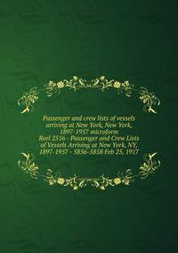 Passenger and crew lists of vessels arriving at New York, New York, 1897-1957 microform. Reel 2516 - Passenger and Crew Lists of Vessels Arriving at New York, NY, 1897-1957 - 5856-5858 Feb 25, 1917