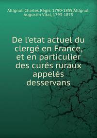 De l'etat actuel du clerg? en France, et en particulier des cur?s ruraux appel?s desservans