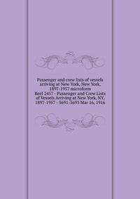 Passenger and crew lists of vessels arriving at New York, New York, 1897-1957 microform. Reel 2457 - Passenger and Crew Lists of Vessels Arriving at New York, NY, 1897-1957 - 5691-5693 Mar 16, 1916