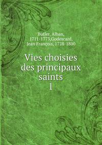 Vies choisies des principaux saints. 1