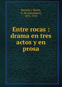 Entre rocas : drama en tres actos y en prosa