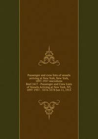 Passenger and crew lists of vessels arriving at New York, New York, 1897-1957 microform. Reel 2417 - Passenger and Crew Lists of Vessels Arriving at New York, NY, 1897-1957 - 5576-5578 Jun 11, 1915