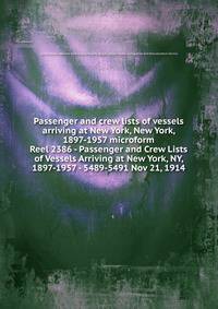 Passenger and crew lists of vessels arriving at New York, New York, 1897-1957 microform. Reel 2386 - Passenger and Crew Lists of Vessels Arriving at New York, NY, 1897-1957 - 5489-5491 Nov 21, 1914