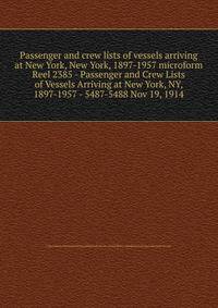 Passenger and crew lists of vessels arriving at New York, New York, 1897-1957 microform. Reel 2385 - Passenger and Crew Lists of Vessels Arriving at New York, NY, 1897-1957 - 5487-5488 Nov 19, 1914
