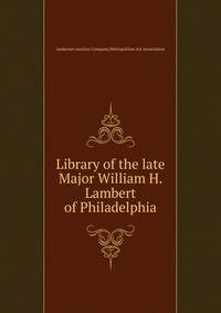 Library of the late Major William H. Lambert of Philadelphia