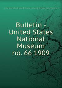 Bulletin - United States National Museum. no. 66 1909