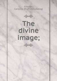 The divine image;
