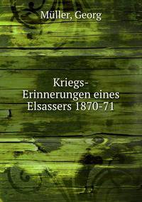 Kriegs-Erinnerungen eines Elsassers 1870-71