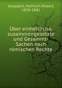 Uber einheitliche, zusammengesetzte und Gesammt-Sachen nach romischen Rechte