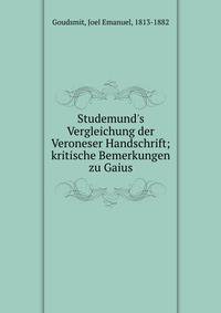 Studemund's Vergleichung der Veroneser Handschrift; kritische Bemerkungen zu Gaius