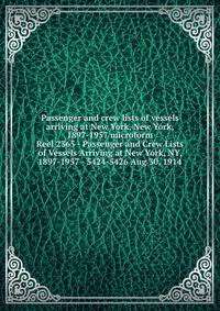 Passenger and crew lists of vessels arriving at New York, New York, 1897-1957 microform. Reel 2365 - Passenger and Crew Lists of Vessels Arriving at New York, NY, 1897-1957 - 5424-5426 Aug 30, 1914
