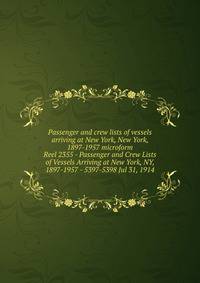 Passenger and crew lists of vessels arriving at New York, New York, 1897-1957 microform. Reel 2355 - Passenger and Crew Lists of Vessels Arriving at New York, NY, 1897-1957 - 5397-5398 Jul 31, 1914