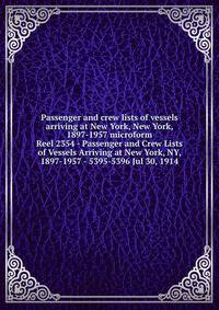 Passenger and crew lists of vessels arriving at New York, New York, 1897-1957 microform. Reel 2354 - Passenger and Crew Lists of Vessels Arriving at New York, NY, 1897-1957 - 5395-5396 Jul 30, 1914