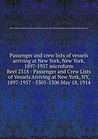 Passenger and crew lists of vessels arriving at New York, New York, 1897-1957 microform. Reel 2318 - Passenger and Crew Lists of Vessels Arriving at New York, NY, 1897-1957 - 5305-5306 May 18, 1914