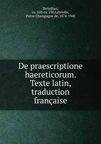 De praescriptione haereticorum. Texte latin, traduction francaise