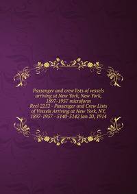 Passenger and crew lists of vessels arriving at New York, New York, 1897-1957 microform. Reel 2252 - Passenger and Crew Lists of Vessels Arriving at New York, NY, 1897-1957 - 5140-5142 Jan 20, 1914