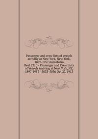 Passenger and crew lists of vessels arriving at New York, New York, 1897-1957 microform. Reel 2210 - Passenger and Crew Lists of Vessels Arriving at New York, NY, 1897-1957 - 5035-5036 Oct 27, 1913