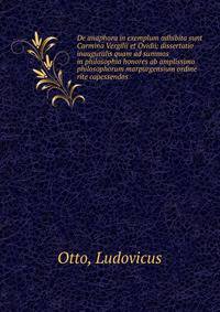 De anaphora in exemplum adhibita sunt Carmina Vergilii et Ovidii; dissertatio inauguralis quam ad summos in philosophia honores ab amplissimo philosophorum marpurgensium ordine rite capessendos