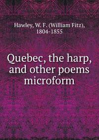 Quebec, the harp, and other poems microform