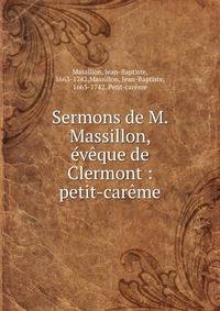 Sermons de M. Massillon, ?v?que de Clermont : petit-car?me