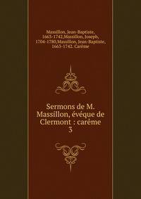 Sermons de M. Massillon, ?v?que de Clermont : car?me