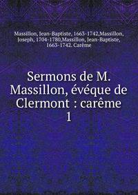Sermons de M. Massillon, ?v?que de Clermont : car?me