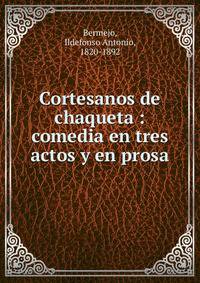 Cortesanos de chaqueta : comedia en tres actos y en prosa
