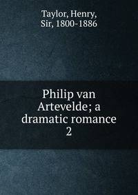 Philip van Artevelde; a dramatic romance. 2