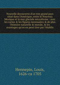 Nouvelle decouverte d'un tres grand pays situ? dans l'Am?rique, entre le Nouveau Mexique et la mer glaciale microforme : avec les cartes &amp; les figures necessaires &amp; de plus l'histoire naturelle &amp; morale, &amp; les avantages qu'on en peut