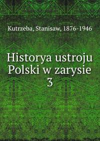 Historya ustroju Polski w zarysie. 3