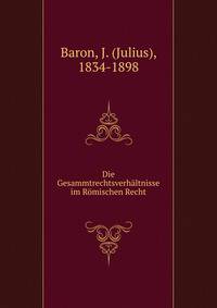 Die Gesammtrechtsverhaltnisse im Romischen Recht