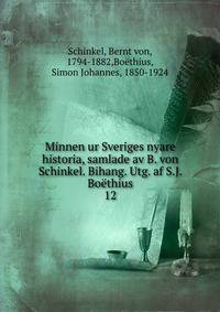 Minnen ur Sveriges nyare historia, samlade av B. von Schinkel. Bihang. Utg. af S.J. Bothius. 12