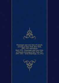 Passenger and crew lists of vessels arriving at New York, New York, 1897-1957 microform. Reel 1933 - Passenger and Crew Lists of Vessels Arriving at New York, NY, 1897-1957 - 4318-4320 Sept. 13, 1912