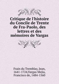 Critique de l'histoire du Concile de Trente de Fra-Paolo, des lettres et des m?moires de Vargas